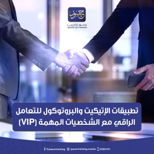 تطبيقات الإتيكيت والبروتوكول للتعامل الراقي مع الشخصيات المهمة (VIP)